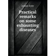 thumbnail image 1 of Practical remarks on some exhausting diseases (Paperback), 1 of 1