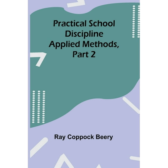 Practical school discipline: Applied methods, Part 2, (Paperback)
