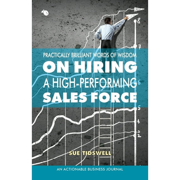 Practically Brilliant Words of Wisdom on Hiring a High-Performing Sales Force: An Effective Hiring (Paperback) by Sue Tidswell