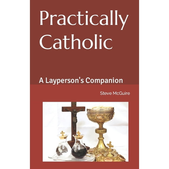 Practically Catholic: A Layperson's Companion, (Paperback)