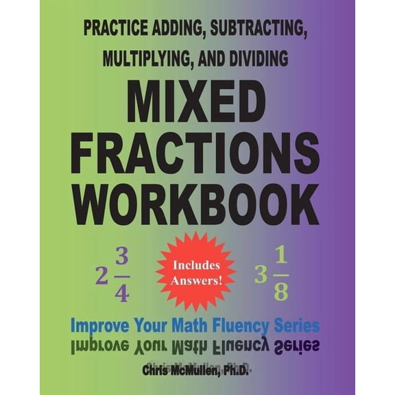 Improve Your Math Fluency Practice Adding, Subtracting, Multiplying, and Dividing Mixed Fractions Workbook: Improve Your Math Fluency Series (Volu, Book 15, (Paperback)