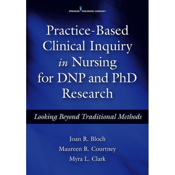 Practice-Based Clinical Inquiry in Nursing: Looking Beyond Traditional Methods for PhD and DNP Research, (Paperback)
