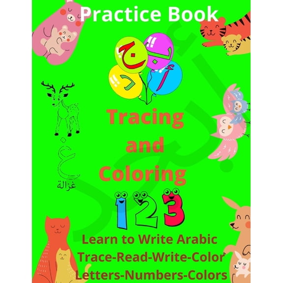 Practice Book Tracing and coloring Learn to write Arabic- Trace, Read, Write and Color - Letters, Numbers and Colors !: , (Paperback)