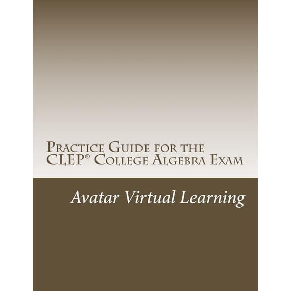 Practice Guide for the CLEP College Algebra Exam