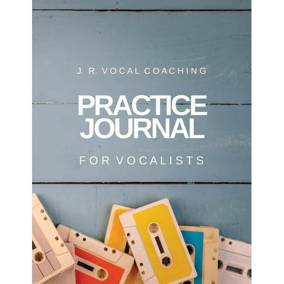 Practice Journal for Vocalists: J.R. Vocal Coaching, (Paperback)