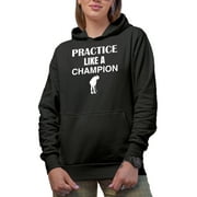 Practice Like a Champion, Motivational Quote with a Golf Player, Golfing or Golfer Themed Merch Gift, Black Hooded Sweatshirt or Hoodie, Small