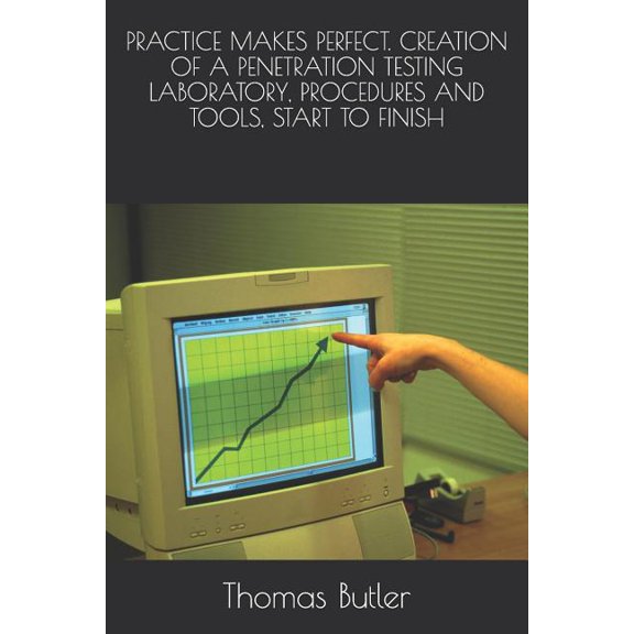 Practice Makes Perfect. Creation of a Penetration Testing Laboratory, Procedures and Tools, Start to Finish (Paperback)