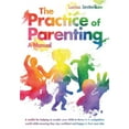 thumbnail image 1 of The Practice of Parenting - A Manual : A toolkit for helping to enable your child to thrive in a competitive world while ensuring they stay confident and happy in their own skin (Paperback), 1 of 1