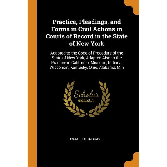 Practice, Pleadings, and Forms in Civil Actions in Courts of Record in the State of New York: Adapted to the Code of Procedure of the State of New York, Adapted Also to the Practice in California, Mis