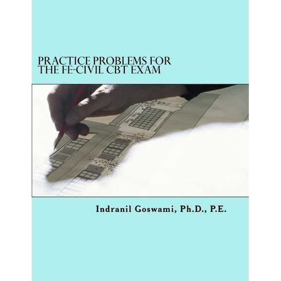 Practice Problems for the FE-CIVIL CBT Exam : Nearly 500 Practice Problems and Solutions on all 18 subject areas of the FE-CIVIL Exam (NCEES) (Paperback)