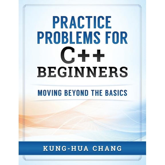 Practice Problems for C++ Beginners: Moving Beyond the Basics, (Paperback)