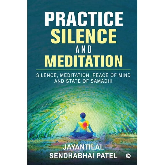 Practice Silence and Meditation: Silence, Meditation, Peace of Mind and State of Samadhi (Paperback)