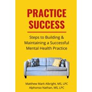 Practice Success Steps for Building and Maintaining a Successful Mental Health Practice Paperback by Ms. Lpc Nathan, Elizabeth Chesla, Ms. Lpc Albright