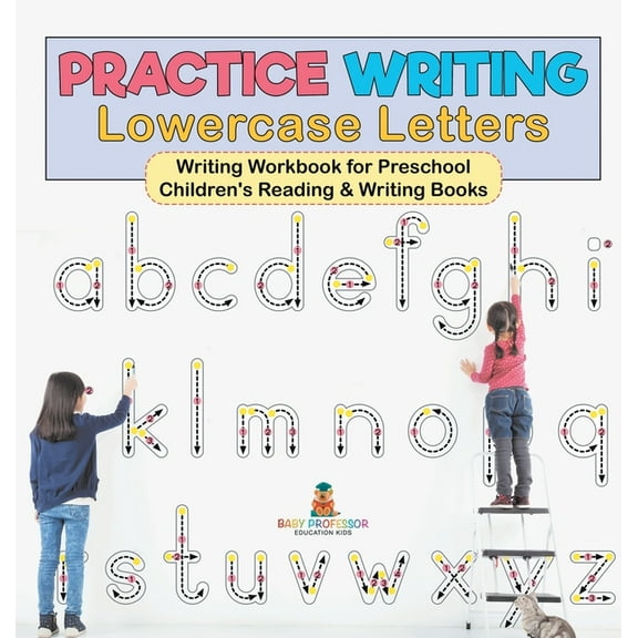 Practice Writing Lowercase Letters - Writing Workbook for Preschool Children's Reading & Writing Books, (Hardcover)