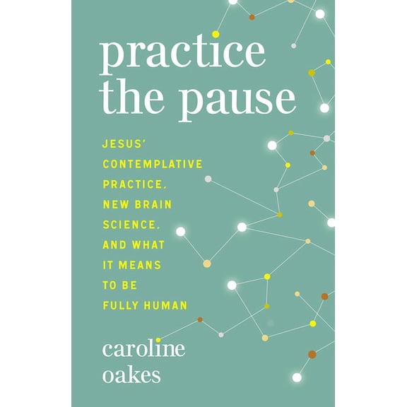 Practice the Pause: Jesus' Contemplative Practice, New Brain Science, and What It Means to Be Fully Human, (Paperback)