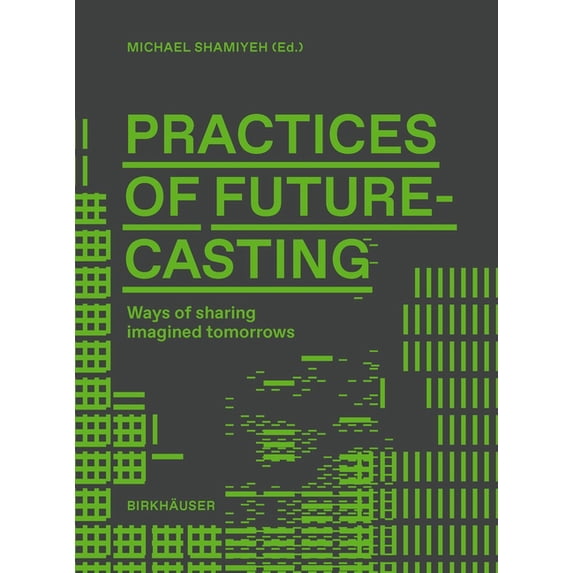 Practices of Futurecasting (Working Title): Sharing Desired Futures, (Paperback)