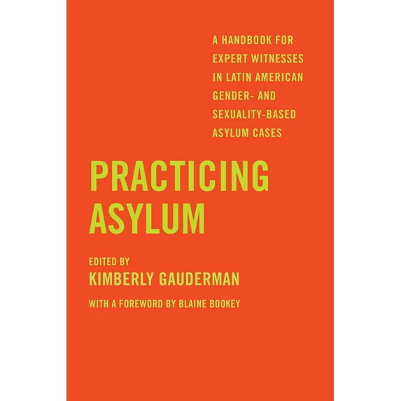 Practicing Asylum : A Handbook for Expert Witnesses in Latin American Gender- and Sexuality-Based Asylum Cases (Edition 1) (Paperback)