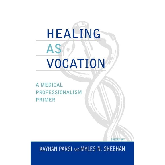 Practicing Bioethics Healing as Vocation: A Medical Professionalism Primer, (Hardcover)