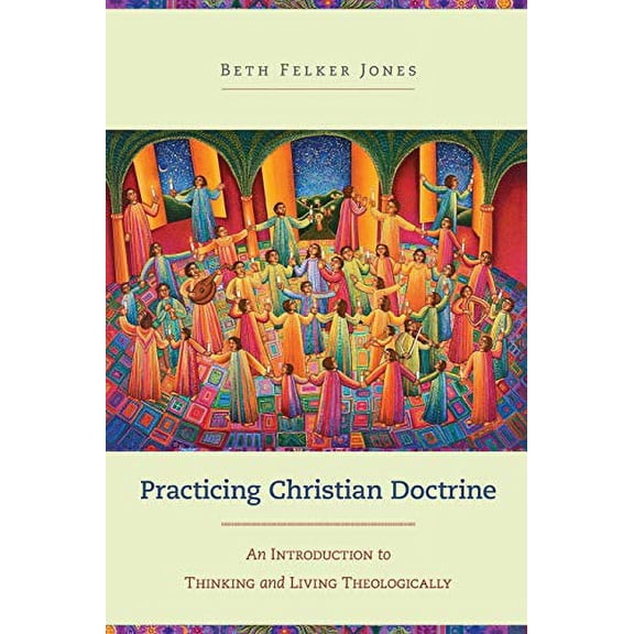 Pre-Owned Practicing Christian Doctrine: An Introduction to Thinking and Living Theologically (Paperback) 0801049334 9780801049330