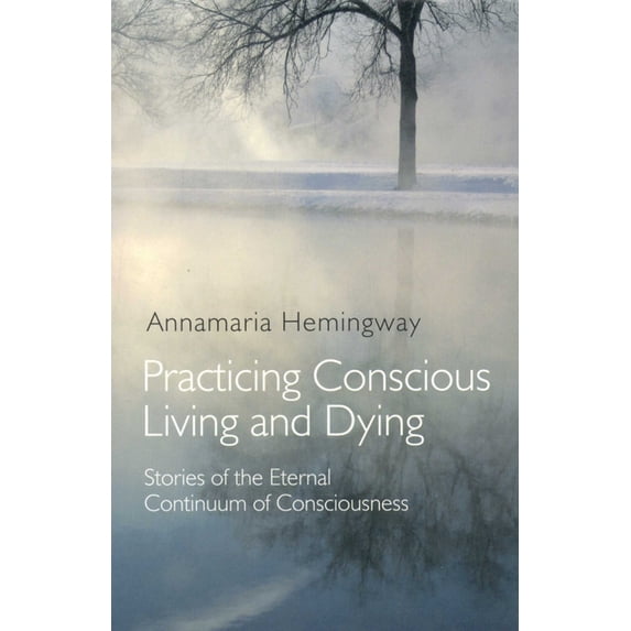Practicing Conscious Living and Dying: Stories of the Eternal Continuum of Consciousness, (Paperback)
