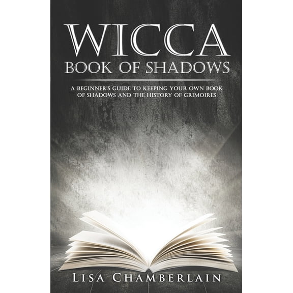Wicca for Beginners: Wicca Book of Shadows : A Beginner's Guide to Keeping Your Own Book of Shadows and the History of Grimoires (Series #1) (Paperback)