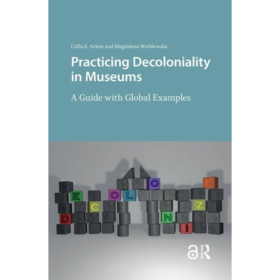 Practicing Decoloniality in Museums: A Guide with Global Examples, (Paperback)