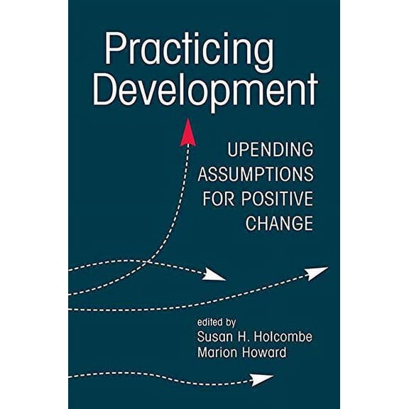 Pre-Owned Practicing Development: Upending Assumptions for Positive Change, 9781626378001, 1626378002, Paperback, 1 edition