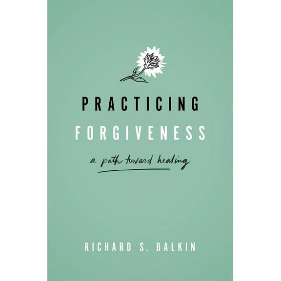 Practicing Forgiveness: A Path Toward Healing, (Hardcover)