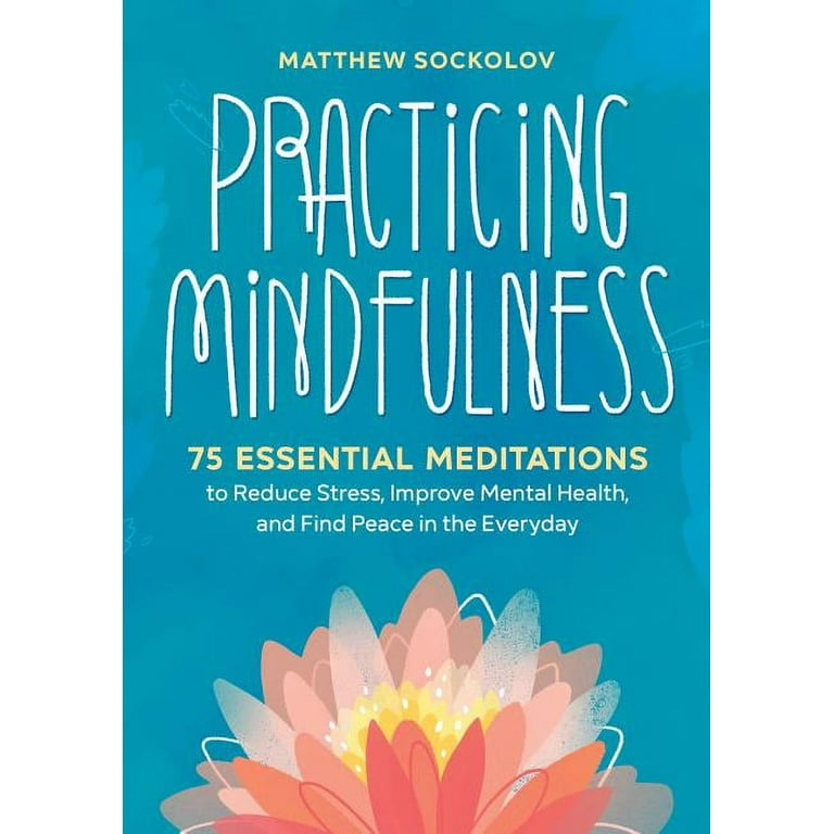 Practicing Mindfulness: 75 Essential Meditations to Reduce Stress, Improve  Mental Health, and Find Peace in the Everyday (Paperback)