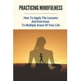 thumbnail image 1 of Practicing Mindfulness: How To Apply The Lessons And Exercises To Multiple Areas Of Your Life: Meditation For Beginners (Paperback), 1 of 1