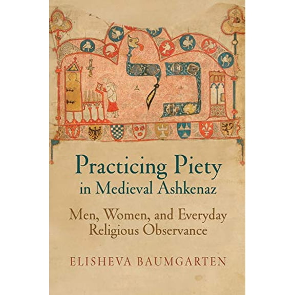 Pre-Owned Practicing Piety in Medieval Ashkenaz: Men, Women, and Everyday Religious Observance (Paperback) 0812223705 9780812223705