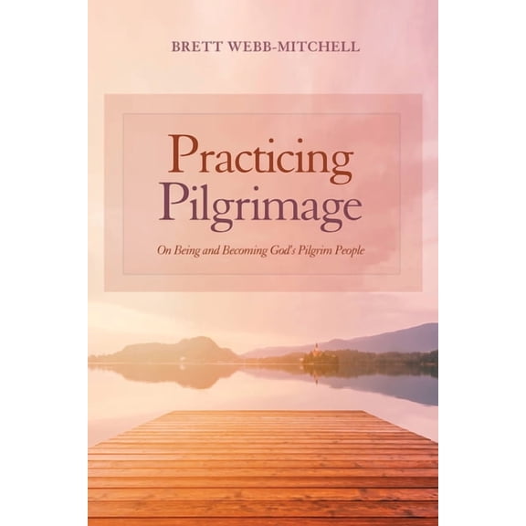 Practicing Pilgrimage: On Being and Becoming God's Pilgrim People, (Hardcover)