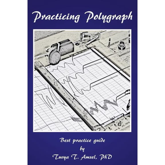 Practicing Polygraph: Best Practice Guide (Paperback) by Phd Tuvya T Amsel