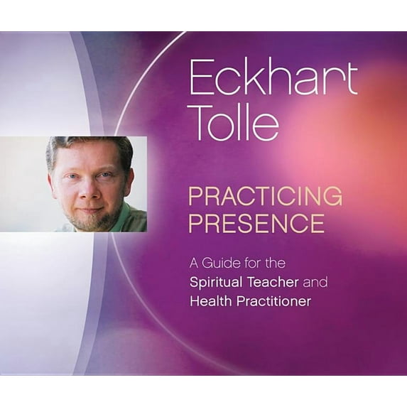 Practicing Presence : A Guide for the Spiritual Teacher and Health Practitioner
