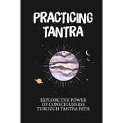 Practicing Tantra Explore The Power Of Consciousness Through Tantra Path Power Of Mind Books Paperback