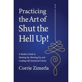 Practicing the Art of Shut the Hell Up!, (Paperback)