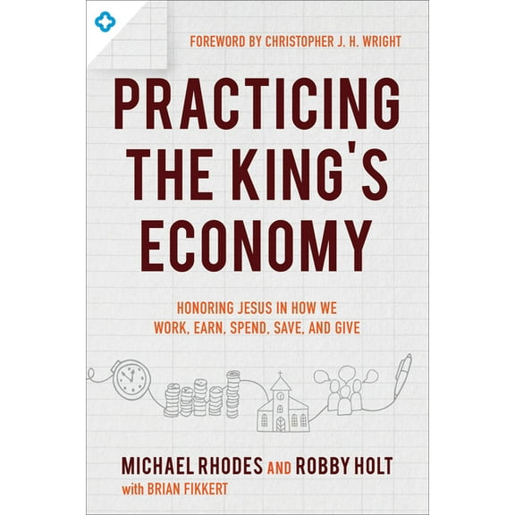 Practicing the King's Economy: Honoring Jesus in How We Work, Earn, Spend, Save, and Give, (Paperback)