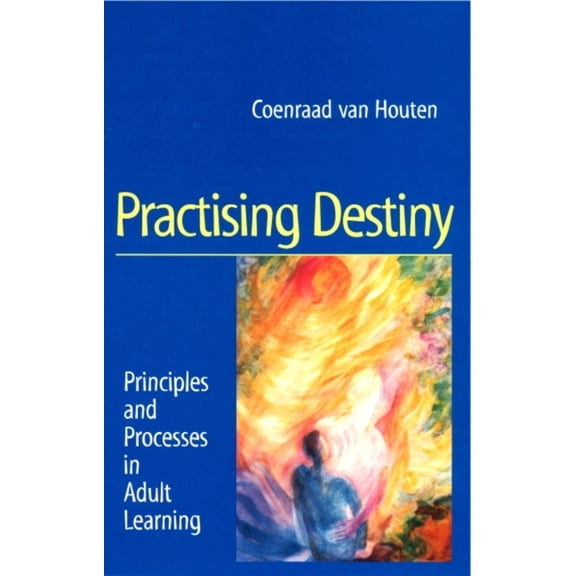 Practising Destiny: Principles and Processes in Adult Learning (Paperback) by Coenraad Van Houten