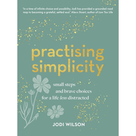 Practising Simplicity : Small steps and brave choices for a life less distracted (Hardcover)