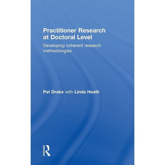 Practitioner Research at Doctoral Level: Developing Coherent Research Methodologies, (Hardcover)