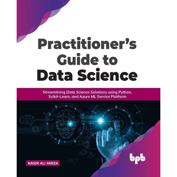 Practitioner's Guide to Data Science: Streamlining Data Science Solutions Using Python, Scikit-Learn, and Azure ML Servi, (Paperback)