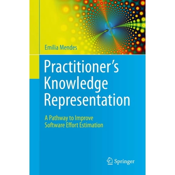 Practitioner's Knowledge Representation: A Pathway to Improve Software Effort Estimation, (Hardcover)
