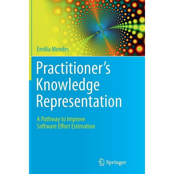 Practitioner's Knowledge Representation: A Pathway to Improve Software Effort Estimation, (Paperback)