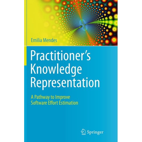 Practitioner's Knowledge Representation: A Pathway to Improve Software Effort Estimation, (Paperback)
