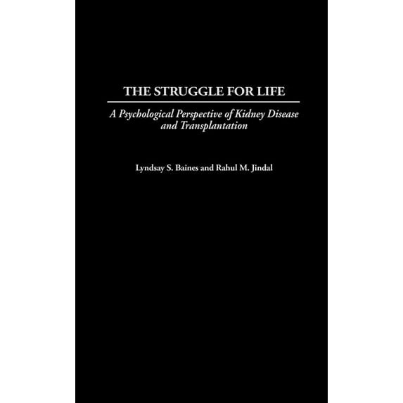 Praeger Health Psychology The Struggle for Life: A Psychological Perspective of Kidney Disease and Transplantation, (Hardcover)