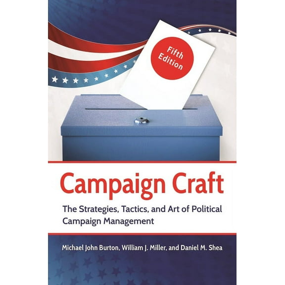 Praeger Political Communication Campaign Craft: The Strategies, Tactics, and Art of Political Campaign Management, (Paperback)
