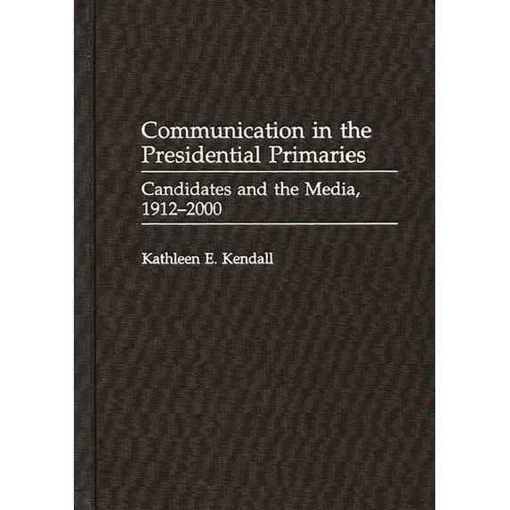 Praeger Political Communication Communication in the Presidential Primaries: Candidates and the Media, 1912-2000, (Hardcover)