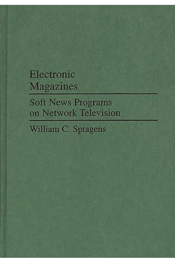 Praeger Political Communication Electronic Magazines: Soft News Programs on Network Television, (Hardcover)