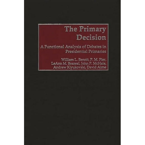 Praeger Political Communication The Primary Decision: A Functional Analysis of Debates in Presidential Primaries, (Hardcover)