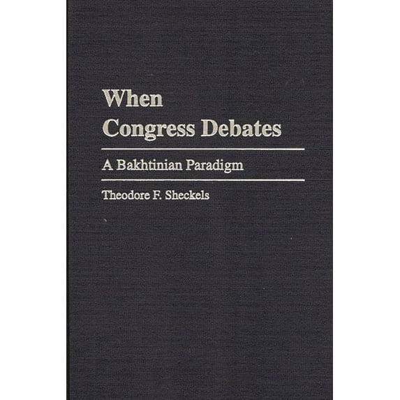 Praeger Political Communication When Congress Debates: A Bakhtinian Paradigm, (Hardcover)